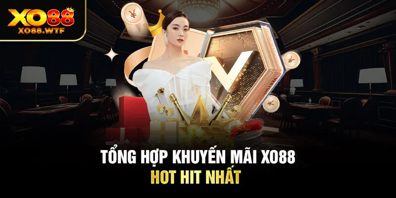Tổng hợp khuyến mãi XO88 hot hit nhất Tổng hợp khuyến mãi XO88 hot hit nhất